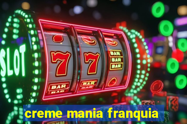 creme mania franquia